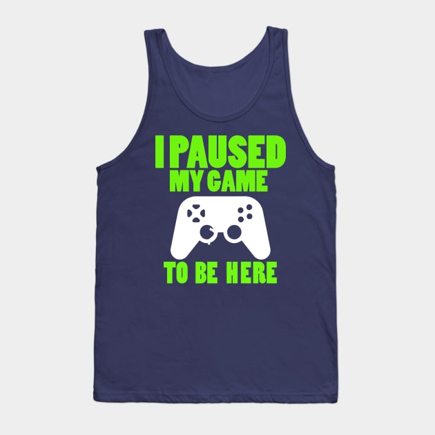 I Paused My Game To Be Here Nerdy Tank Top by clothspring